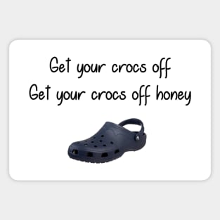 Get you Crocs Off. Get Your Crocs Off Honey. Magnet